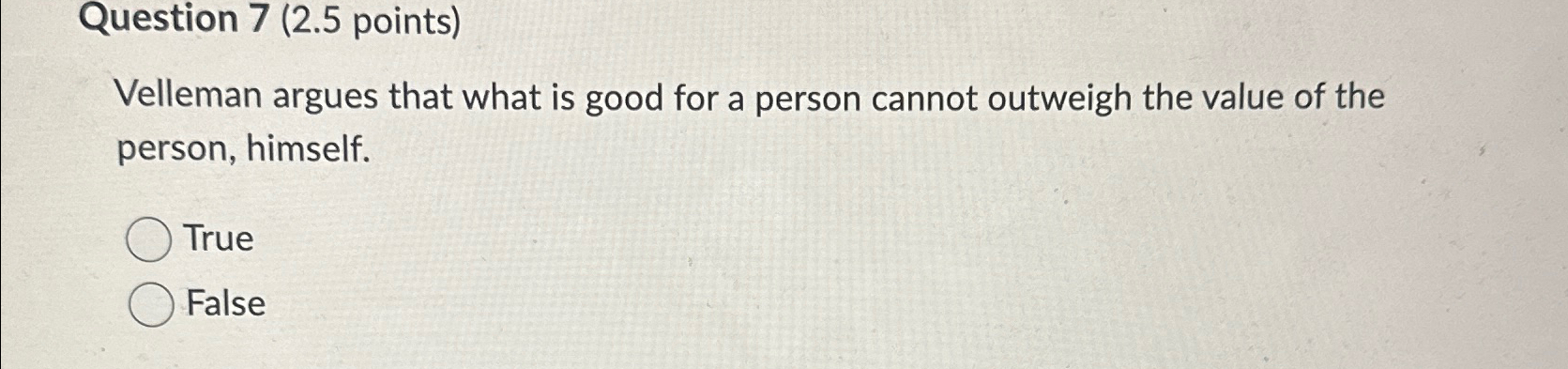  Question 7(2.5 points) Velleman argues that what is good for a