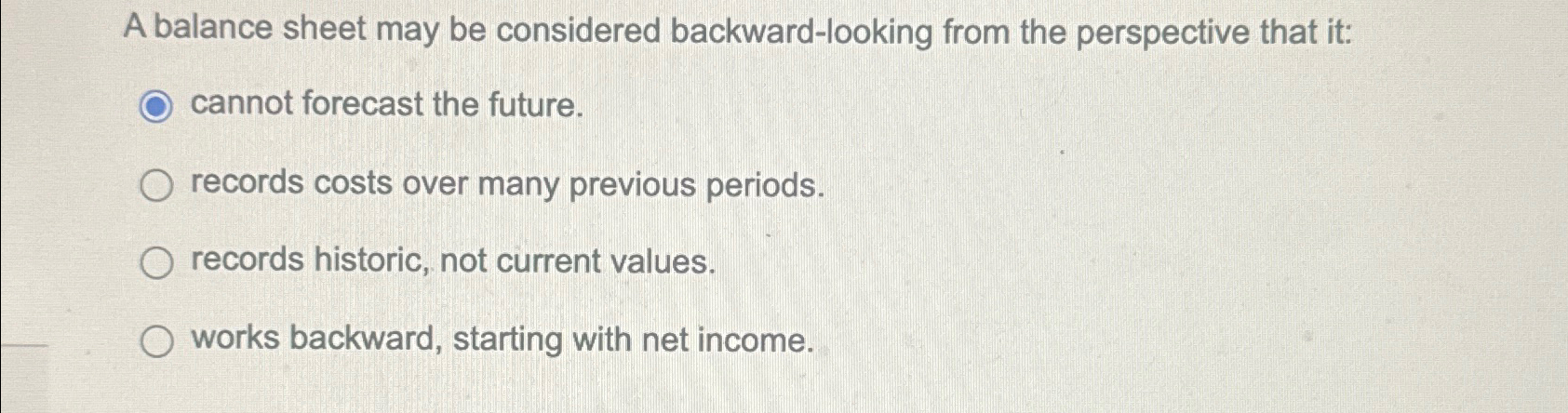  A balance sheet may be considered backward-looking from the perspective that