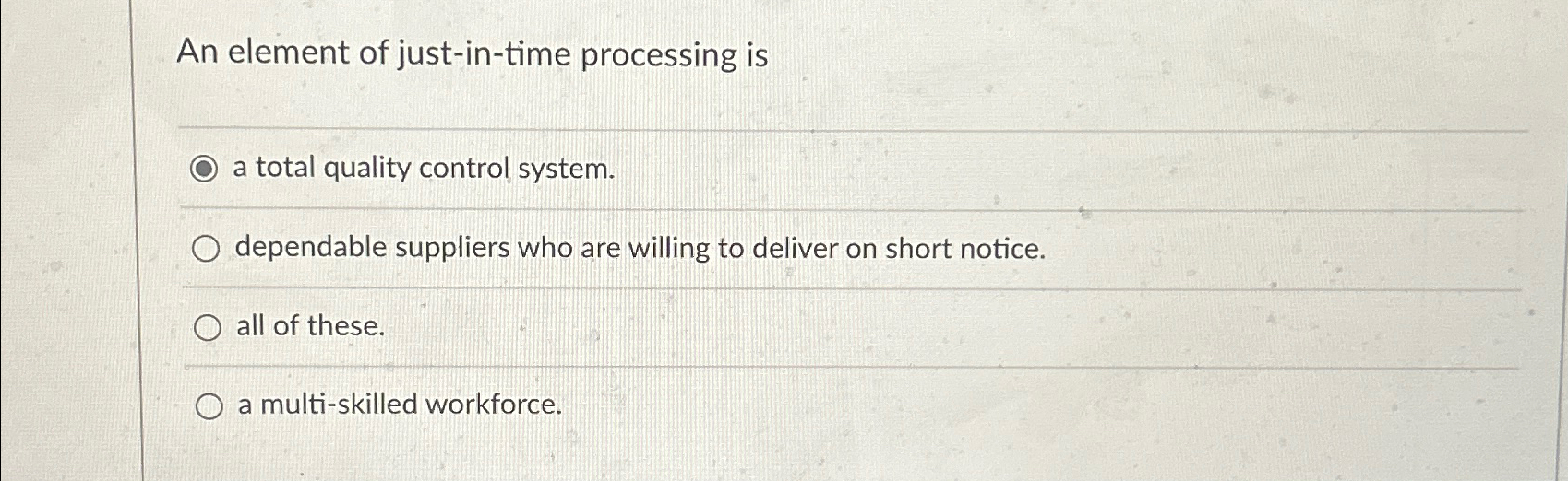  An element of just-in-time processing is a total quality control system.
