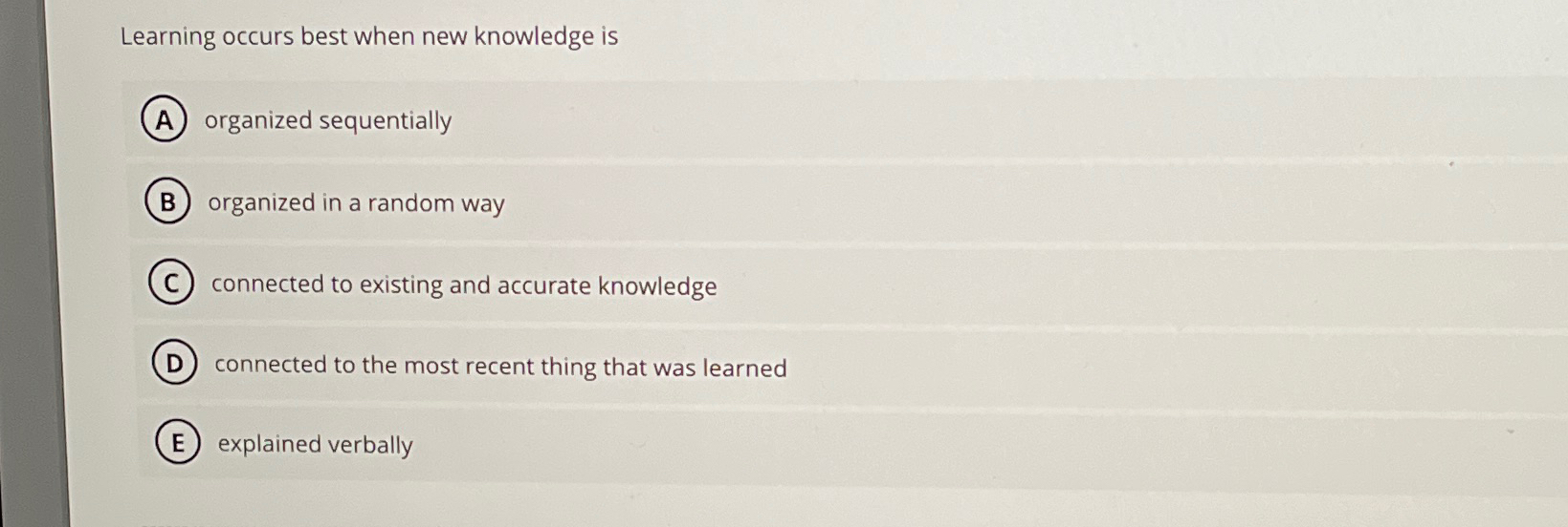  Learning occurs best when new knowledge is organized sequentially organized in