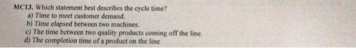 MC13. Which statement best describes the cycle time? a) Time to