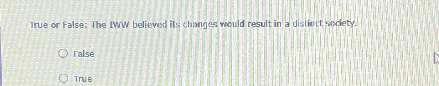 True or False: The IWW believed its changes would result in
