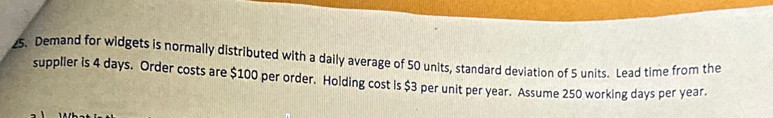  Demand for widgets is normally distributed with a daily average of