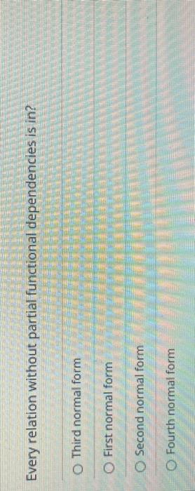  Every relation without partial functional dependencies is in? Third normal form