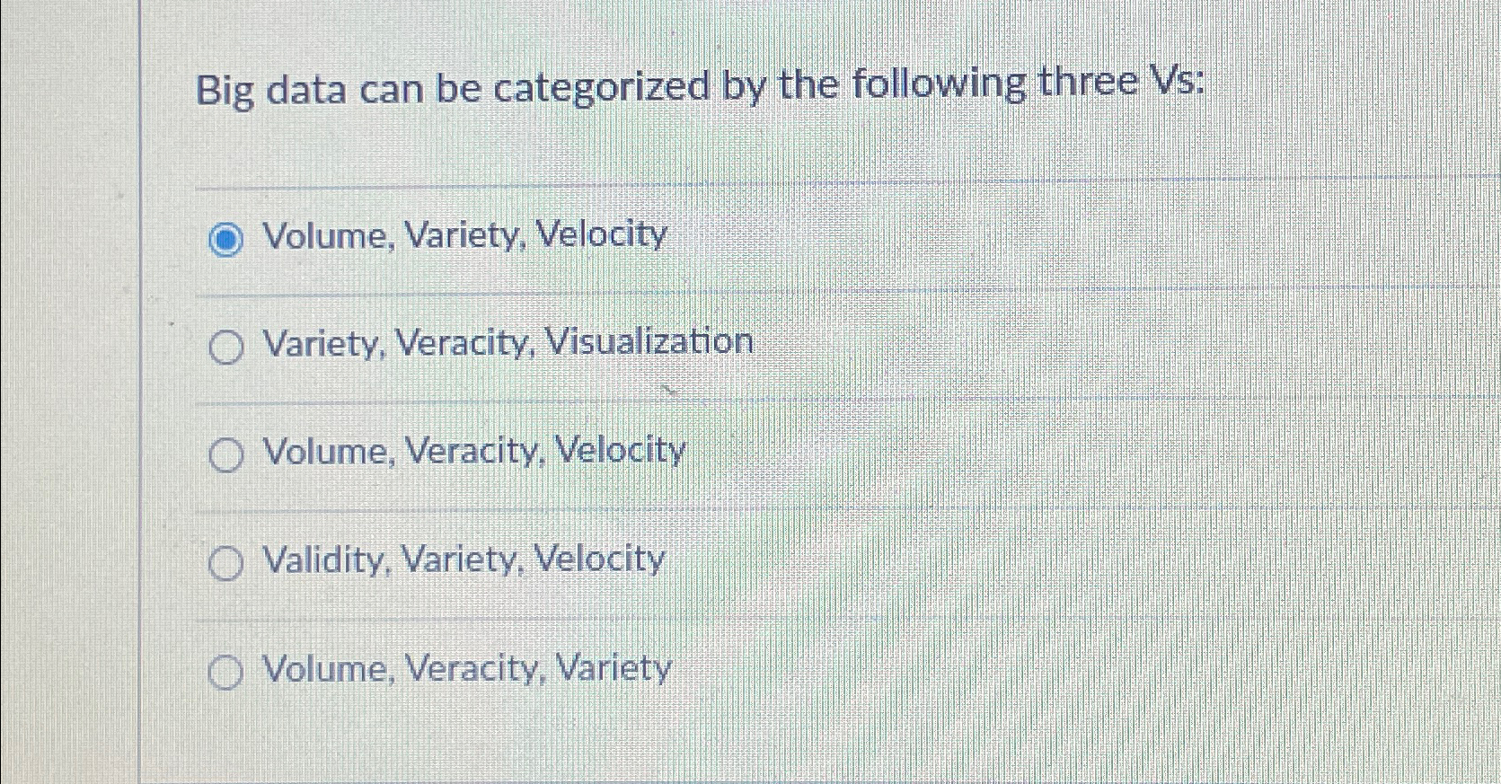  Big data can be categorized by the following three Vs: Volume,