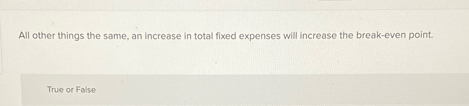  All other things the same, an increase in total fixed expenses