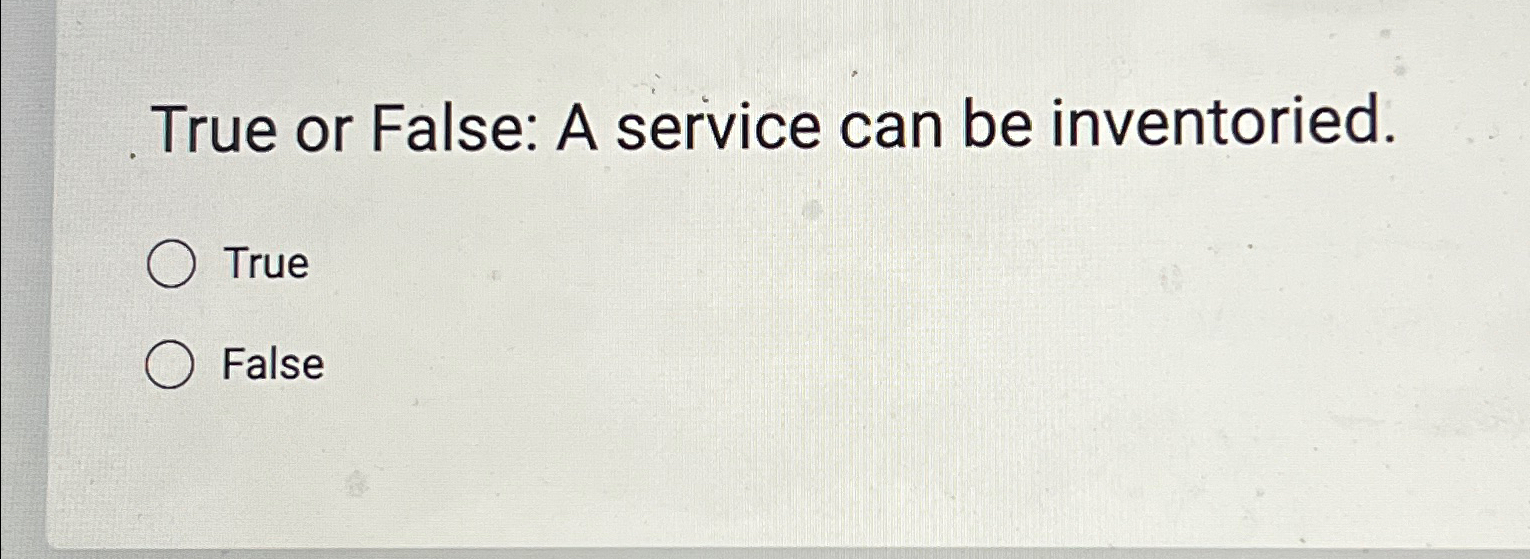  True or False: A service can be inventoried. True False 