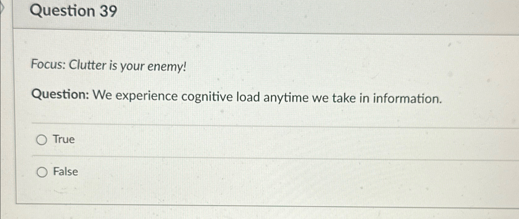  Question 39 Focus: Clutter is your enemy! Question: We experience cognitive