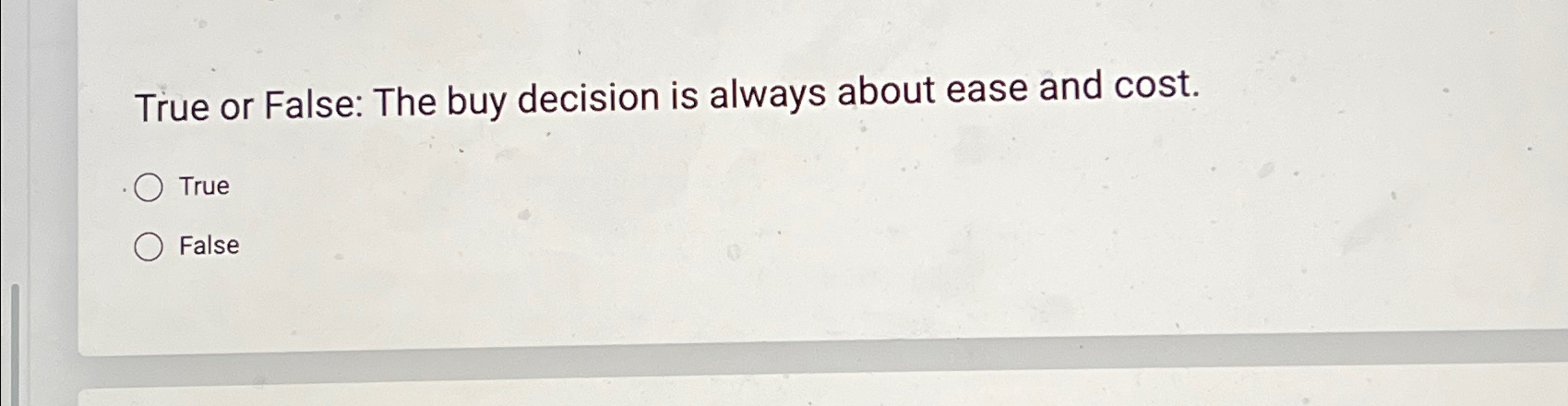  True or False: The buy decision is always about ease and