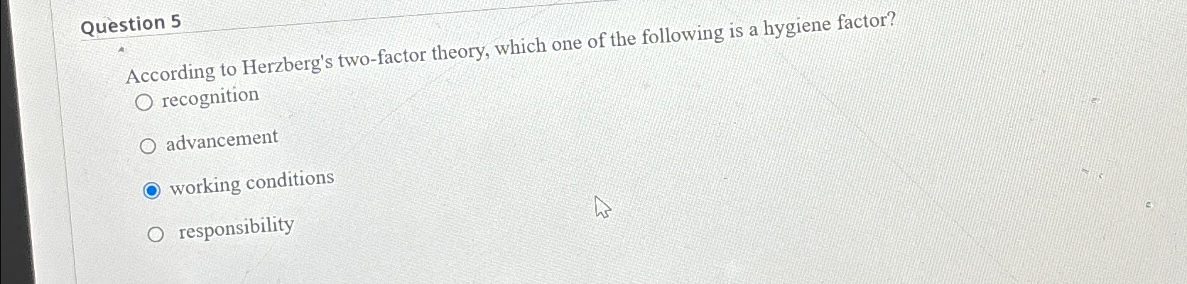  Question 5 According to Herzberg's two-factor theory, which one of the