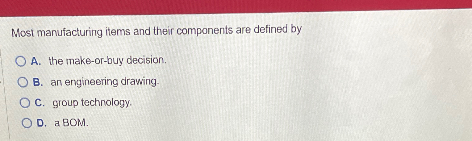  Most manufacturing items and their components are defined by A. the