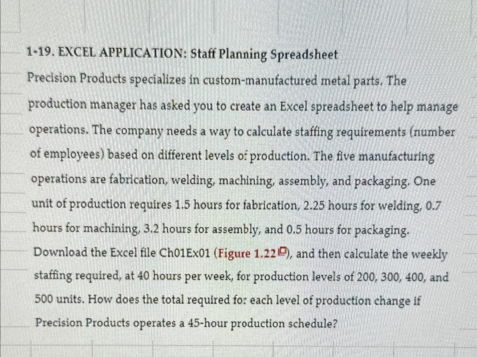  1-19. EXCEL APPLICATION: Staff Planning Spreadsheet Precision Products specializes in custom-manufactured