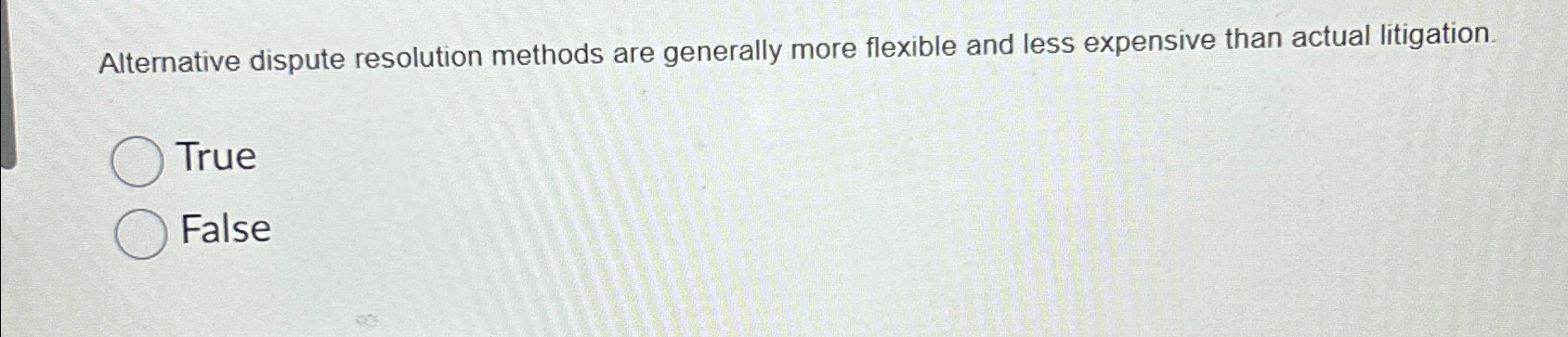  Alternative dispute resolution methods are generally more flexible and less expensive