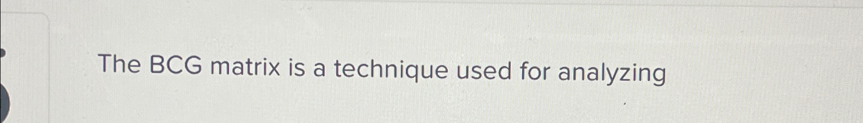  The BCG matrix is a technique used for analyzing 