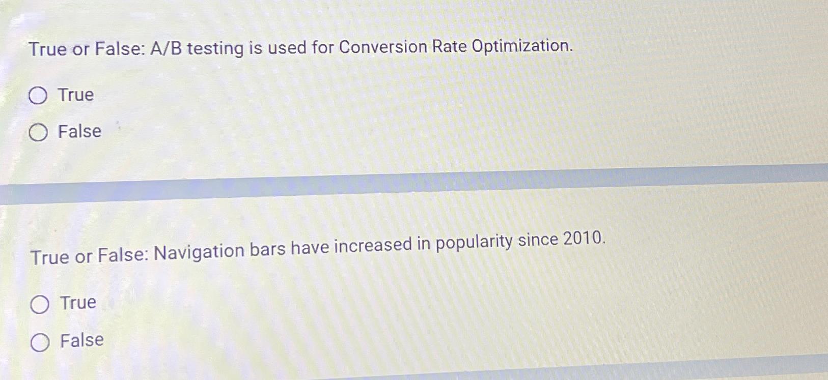  True or False: A/B testing is used for Conversion Rate Optimization.