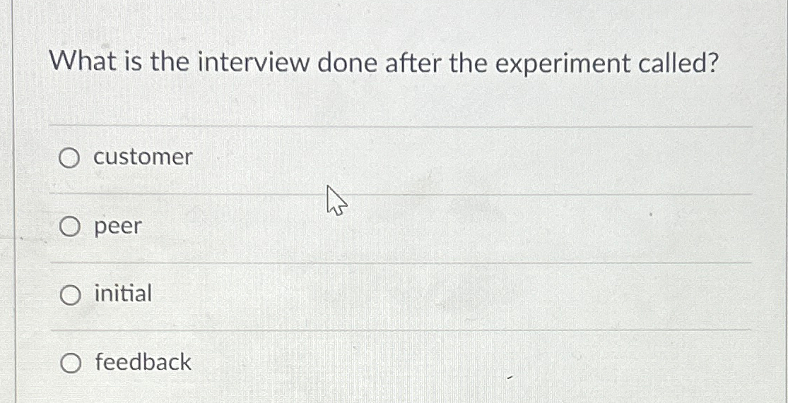  What is the interview done after the experiment called? customer peer