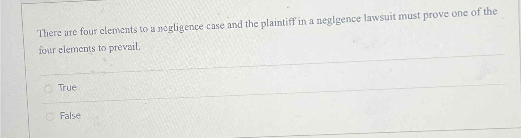  There are four elements to a negligence case and the plaintiff