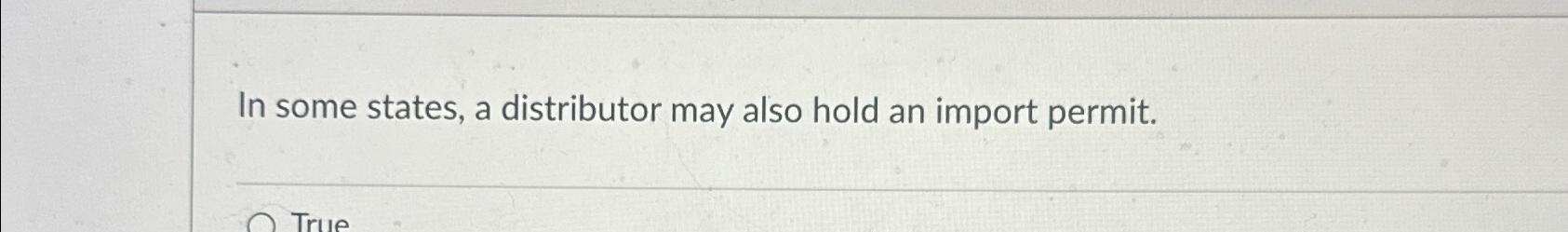  In some states, a distributor may also hold an import permit.