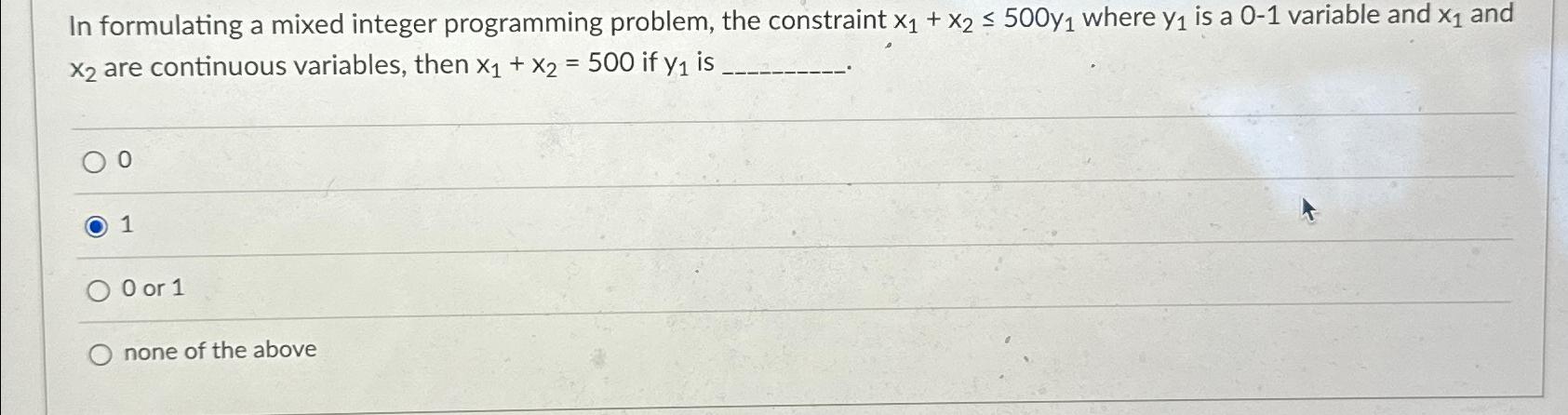  In formulating a mixed integer programming problem, the constraint x1+x2500y1 where