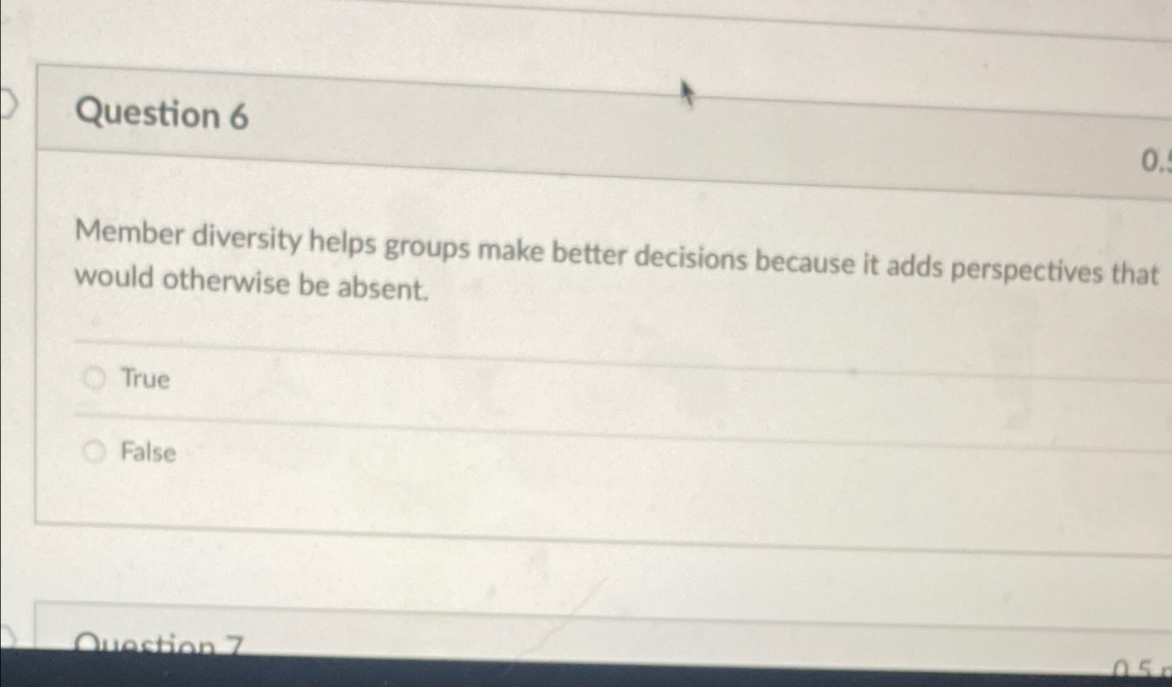  Question 6 Member diversity helps groups make better decisions because it