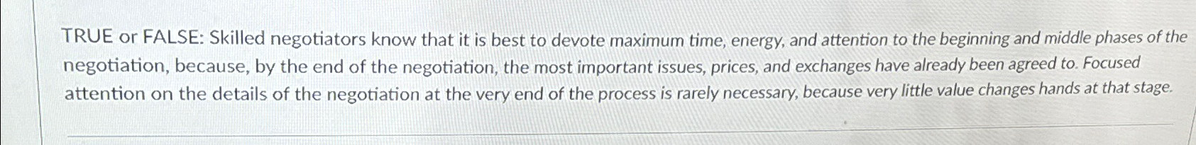  TRUE or FALSE: Skilled negotiators know that it is best to
