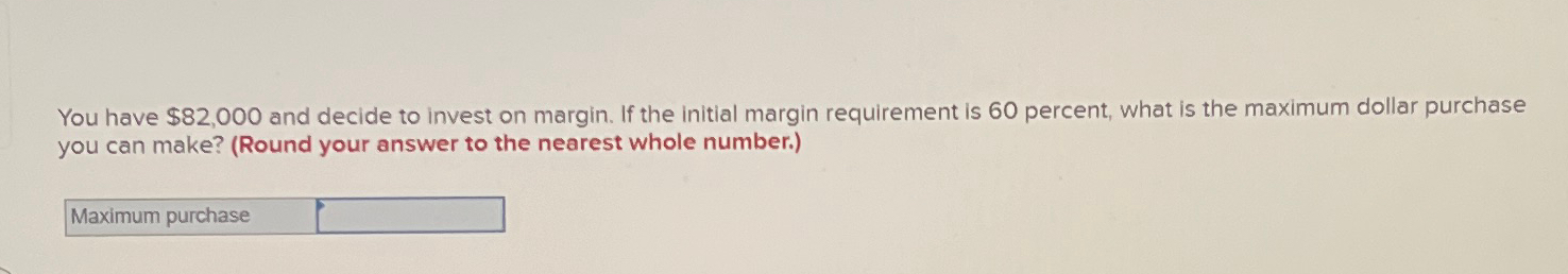  You have $82,000 and decide to invest on margin. If the