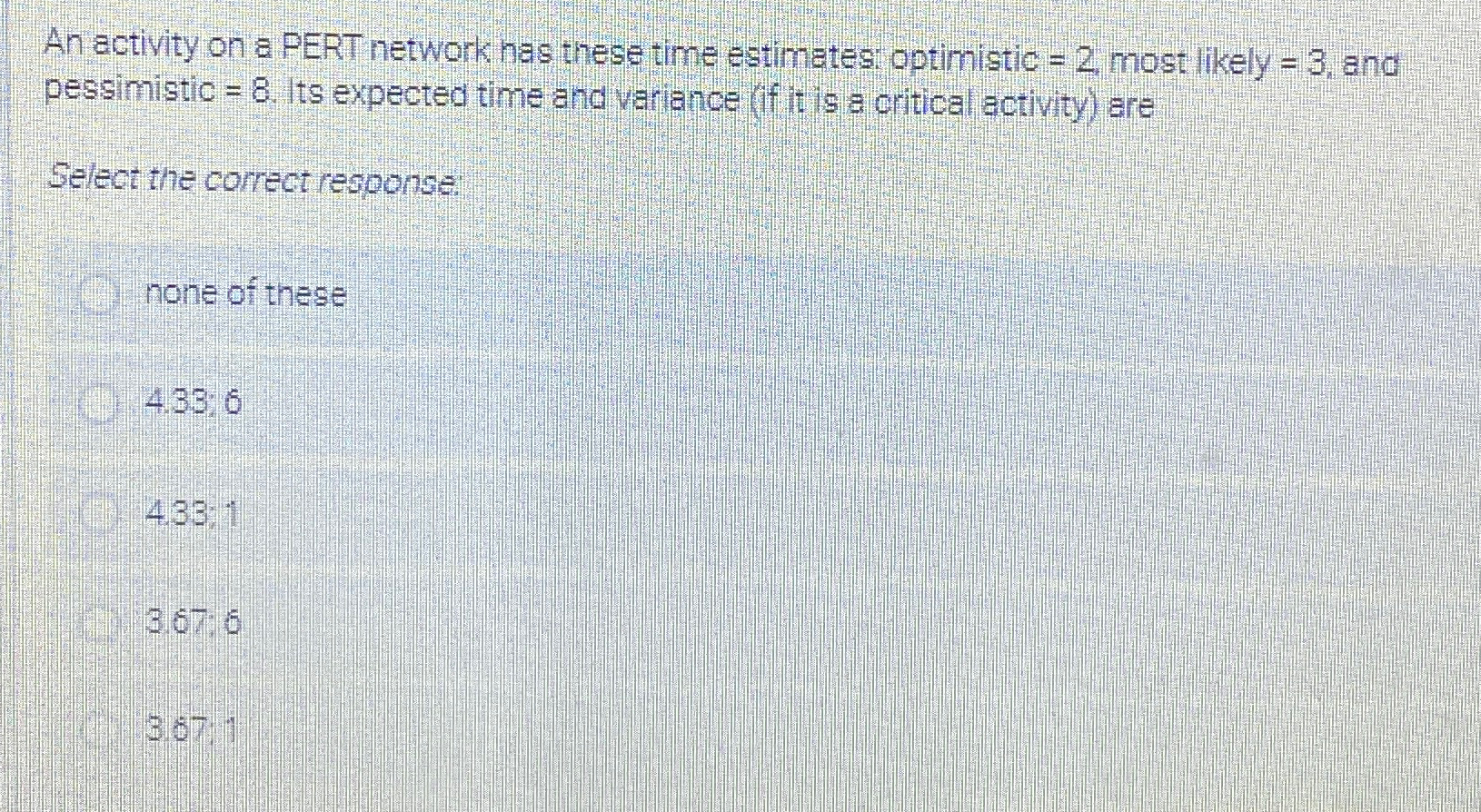 An activity on a PERT network has these time estimates: optimistic