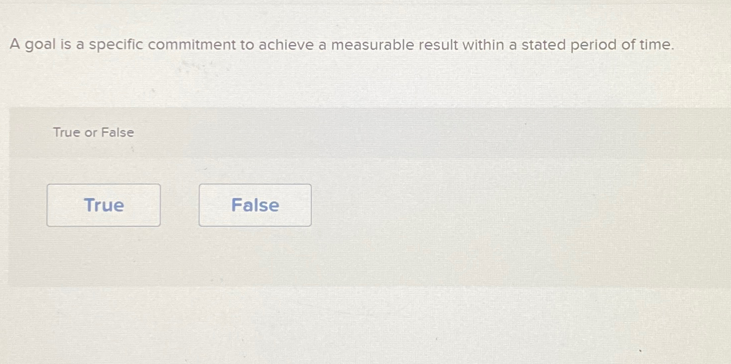  A goal is a specific commitment to achieve a measurable result