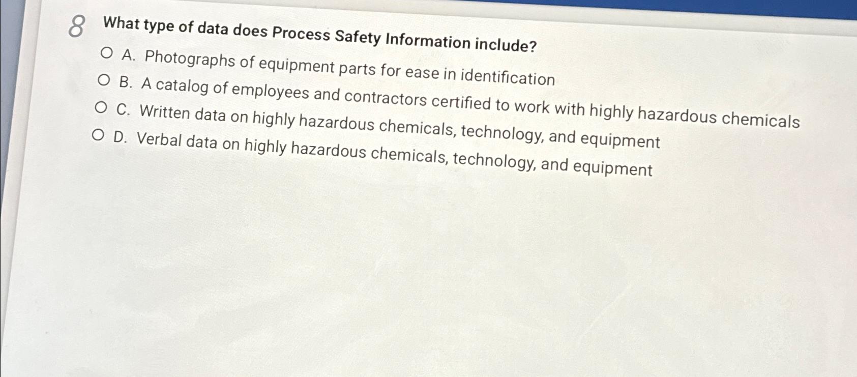  8 What type of data does Process Safety Information include? A.