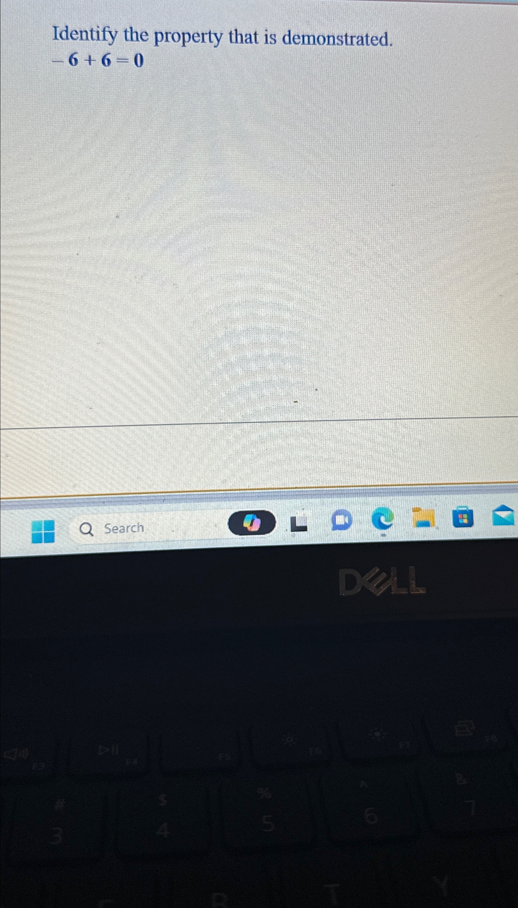  Identify the property that is demonstrated. -6+6=0 