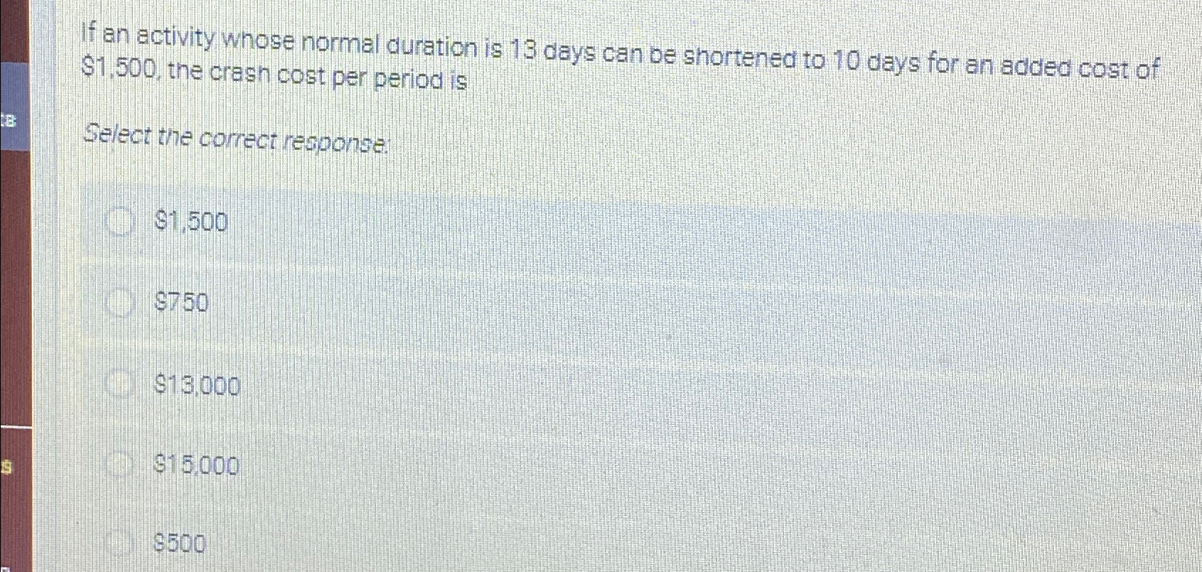  If an activity whose normal duration is 13 days can be