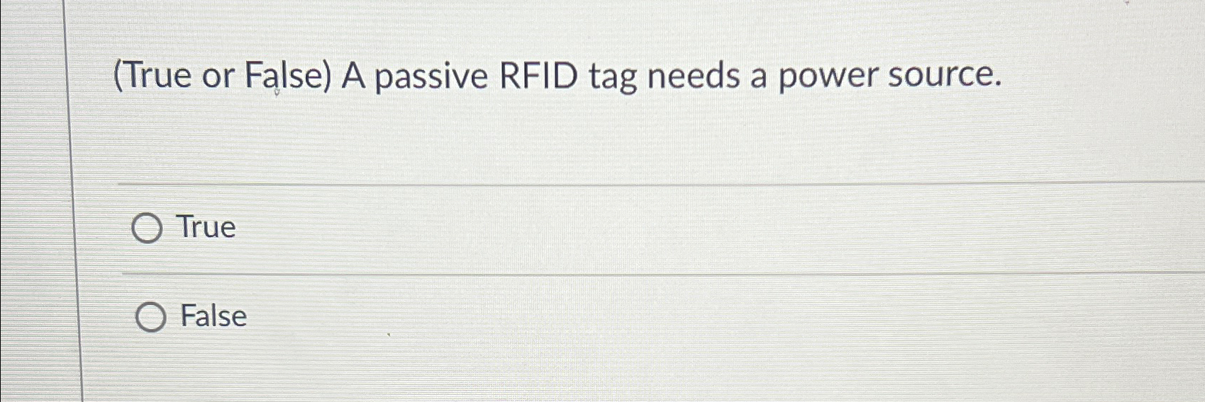  (True or False) A passive RFID tag needs a power source.