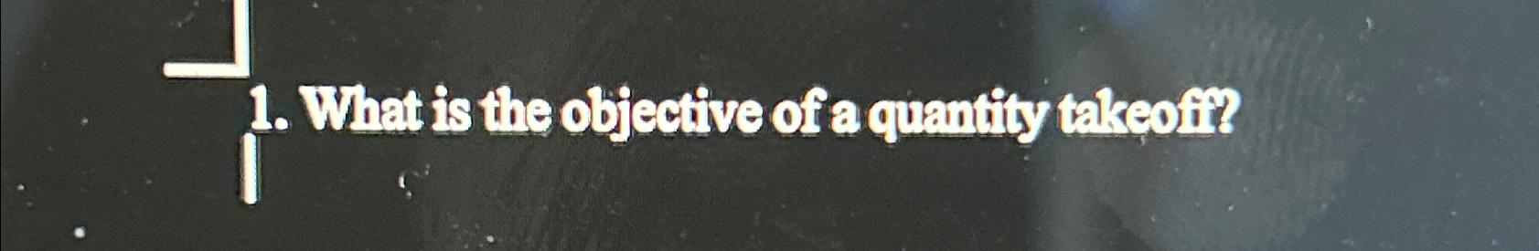  What is the objective of a quantity takeofit? 