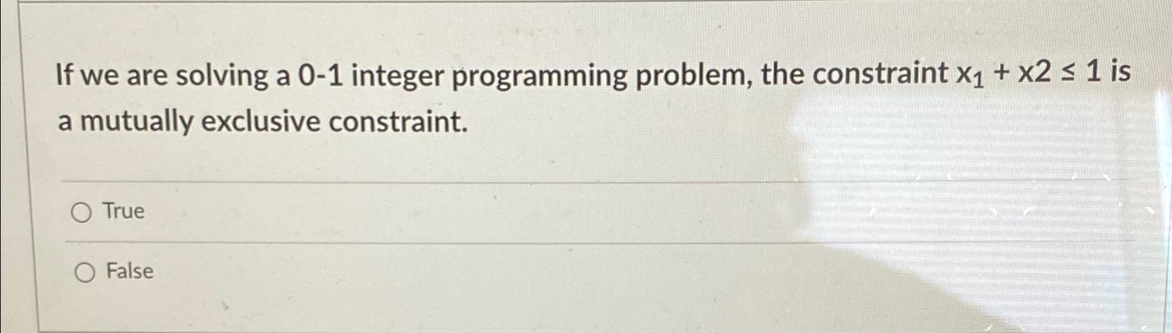  If we are solving a 0-1 integer programming problem, the constraint