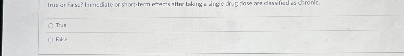  True or False? Immediate or short-term effects after taking a single