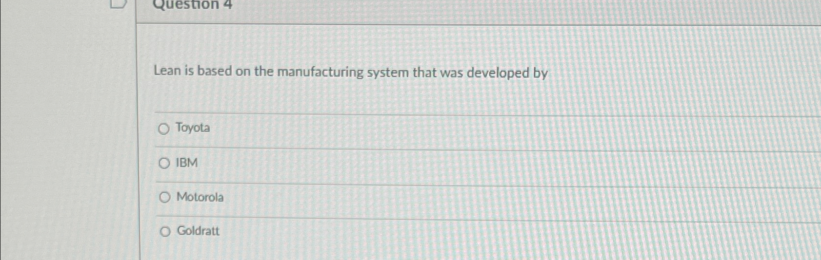  Question 4 Lean is based on the manufacturing system that was