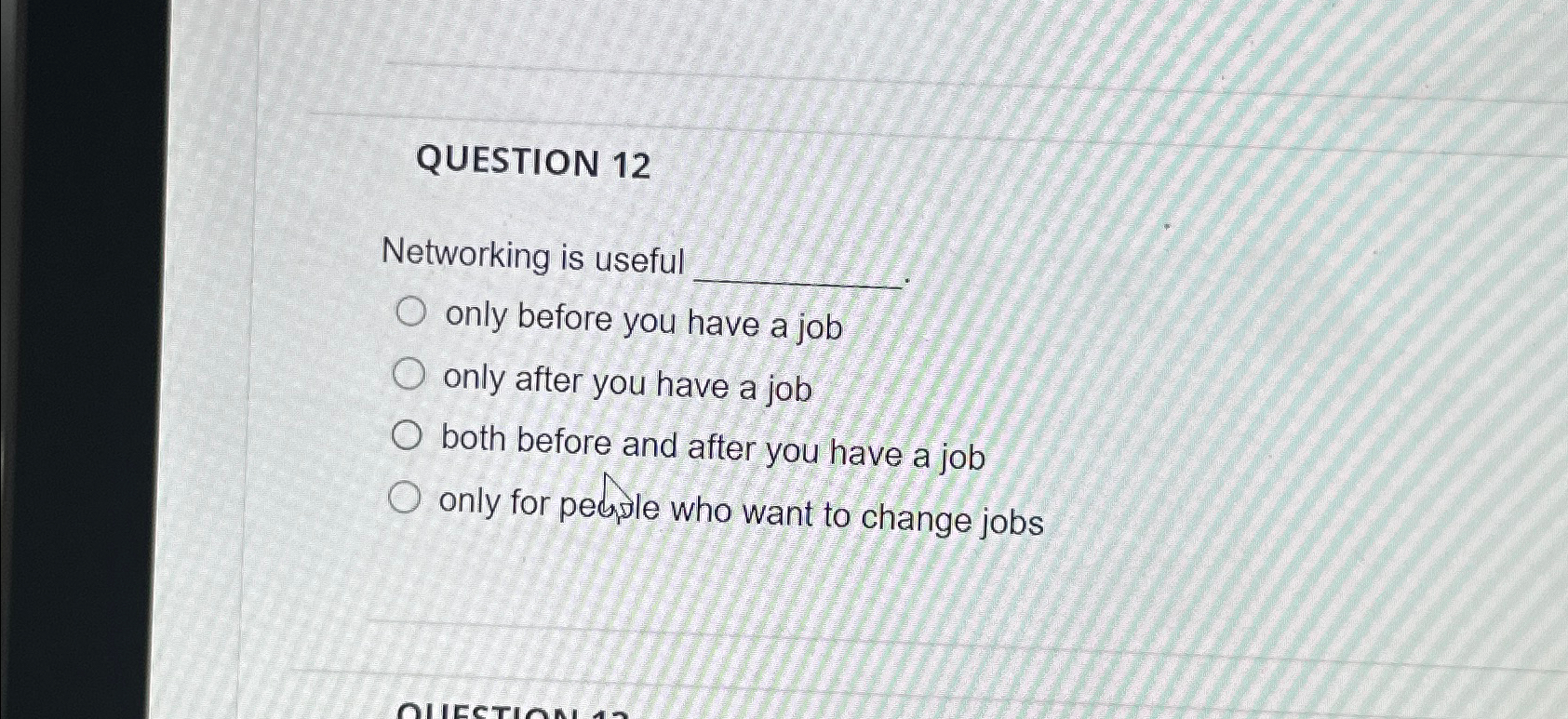  QUESTION 12 Networking is useful only before you have a job