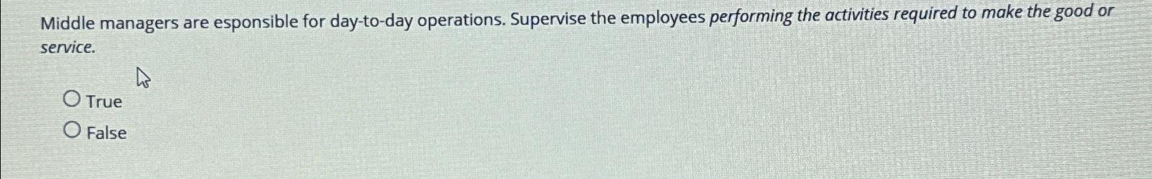  Middle managers are esponsible for day-to-day operations. Supervise the employees performing