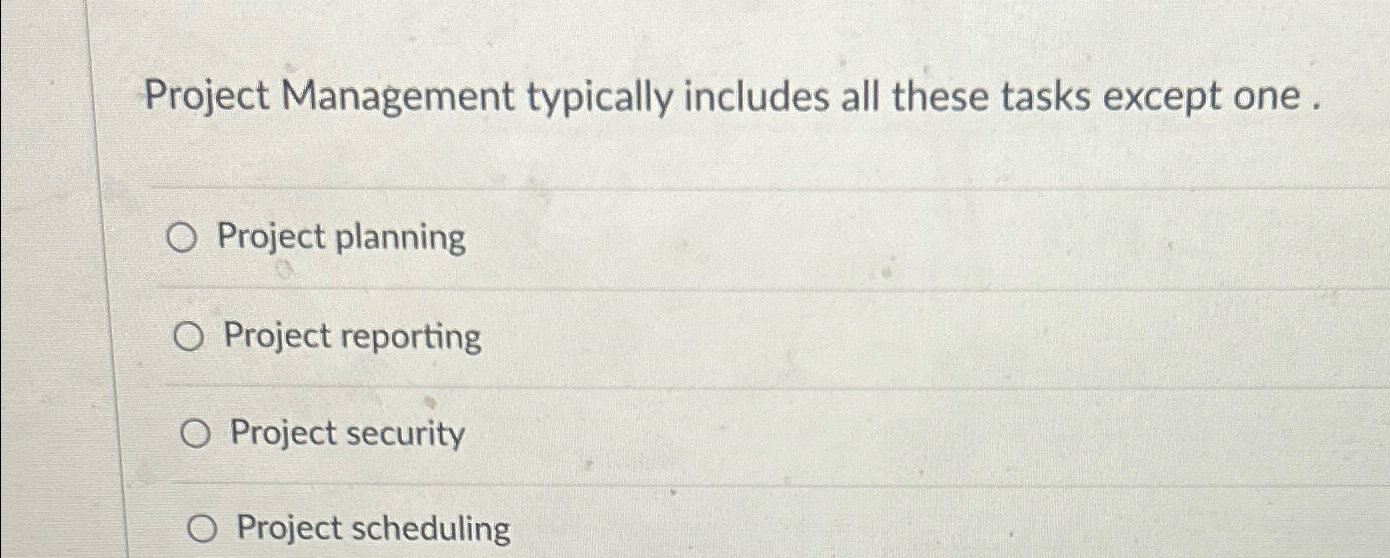  Project Management typically includes all these tasks except one . Project