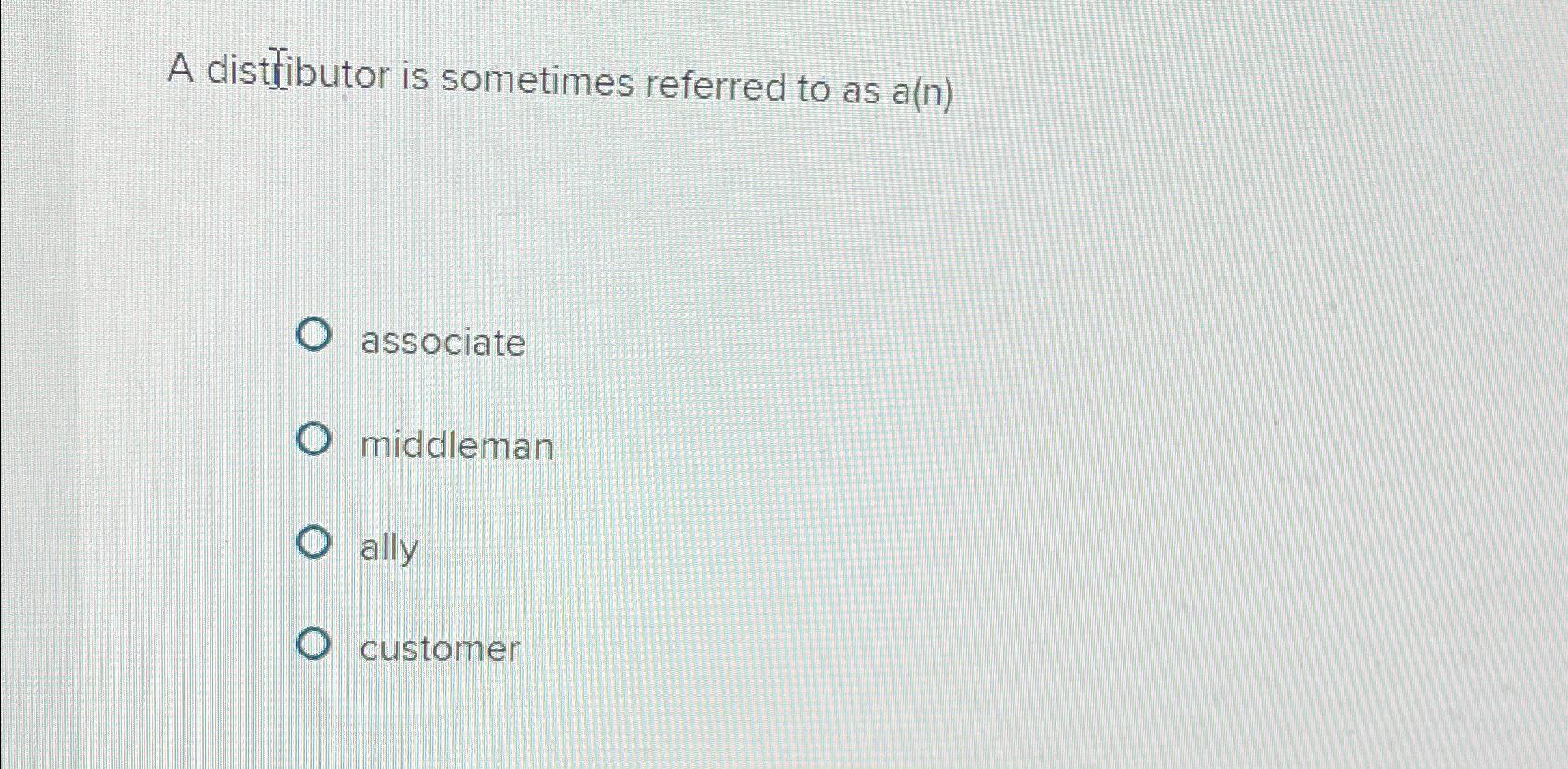  A distributor is sometimes referred to as a(n) associate middleman ally