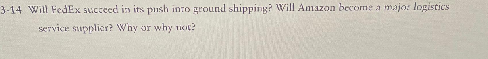  3-14 Will FedEx succeed in its push into ground shipping? Will