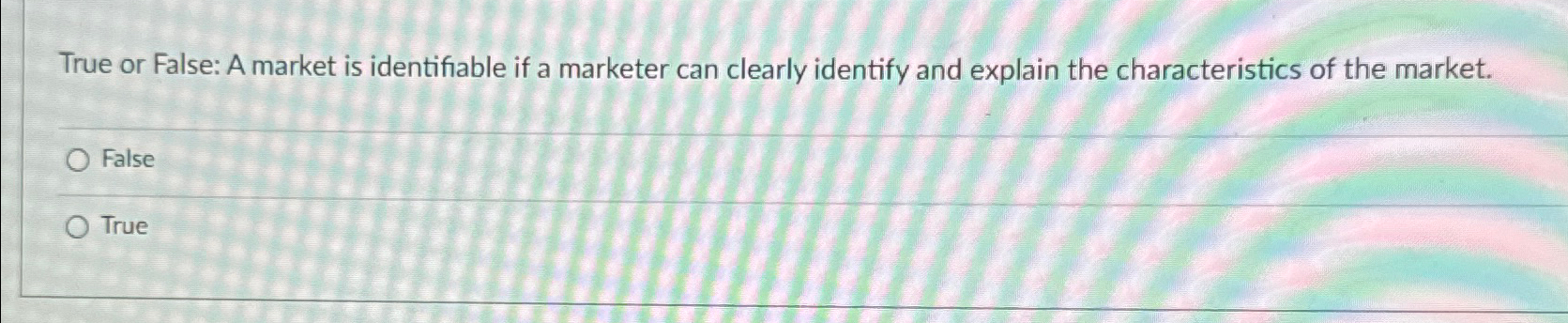  True or False: A market is identifiable if a marketer can