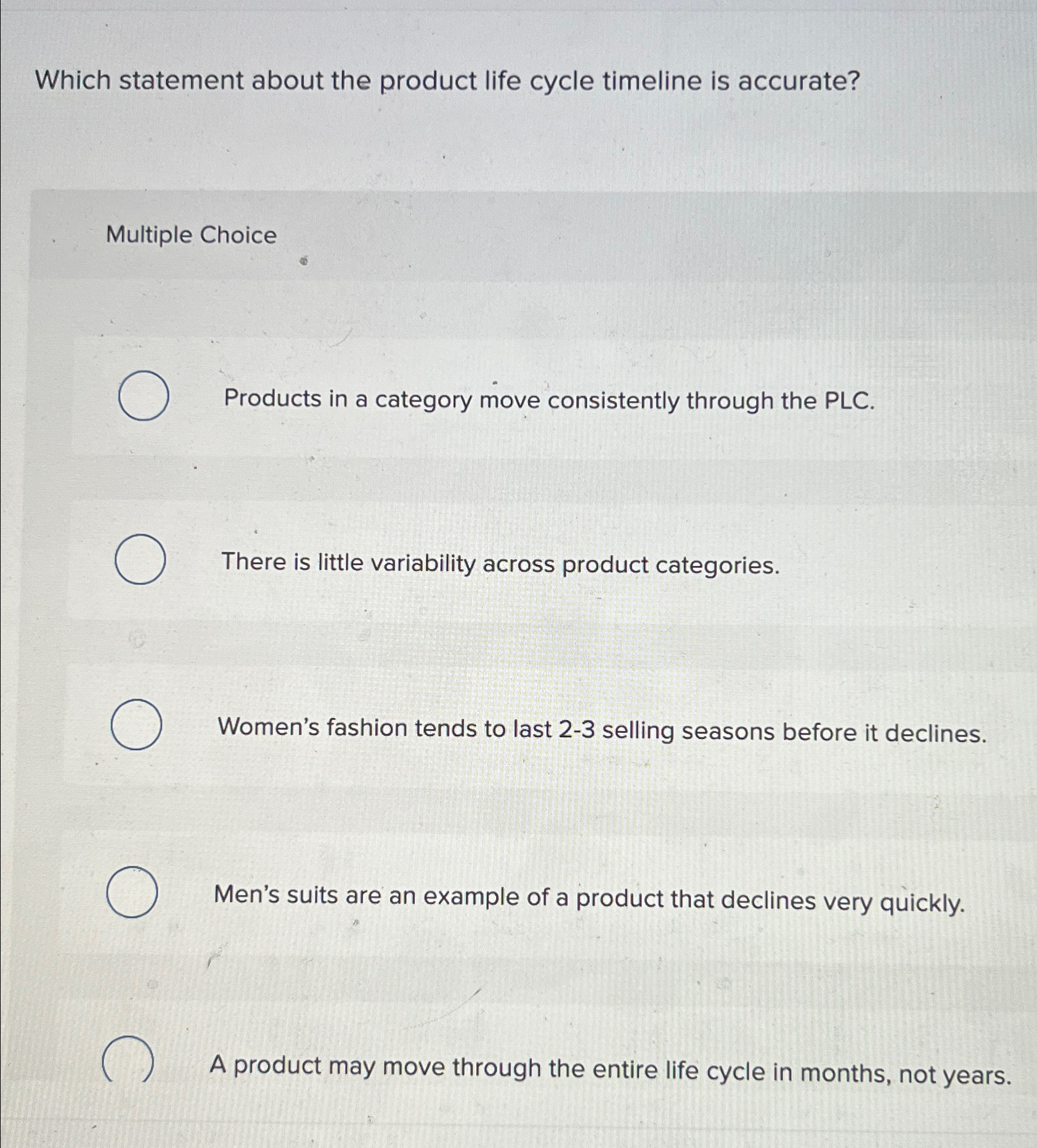  Which statement about the product life cycle timeline is accurate? Multiple