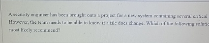  A security engineer has been brought onto a project for a