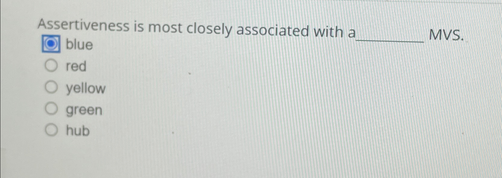  Assertiveness is most closely associated with a MVS. blue MVS. red