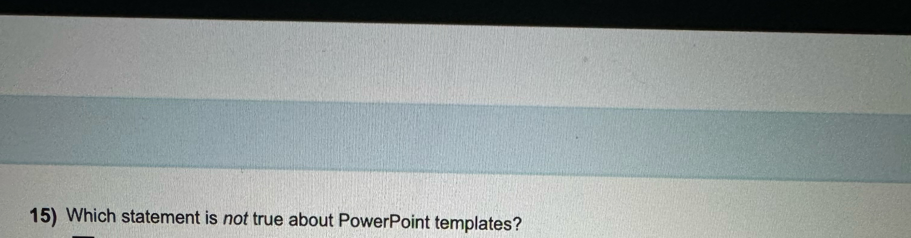  Which statement is not true about PowerPoint templates? 