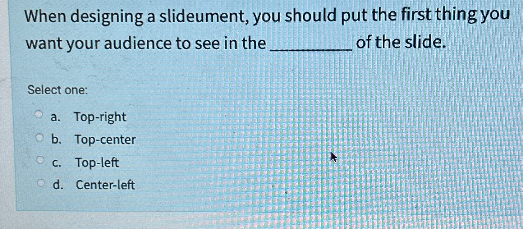  When designing a slideument, you should put the first thing you