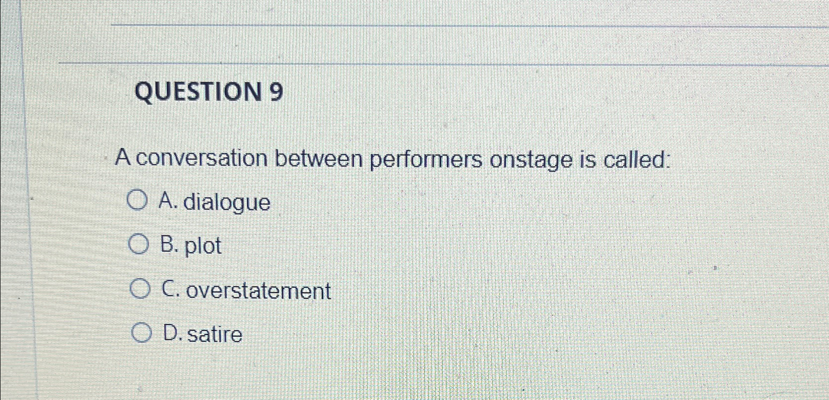  QUESTION 9 A conversation between performers onstage is called: A. dialogue