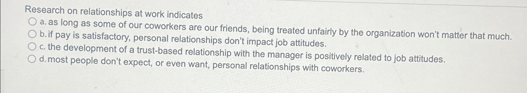 Research on relationships at work indicates a. as long as some