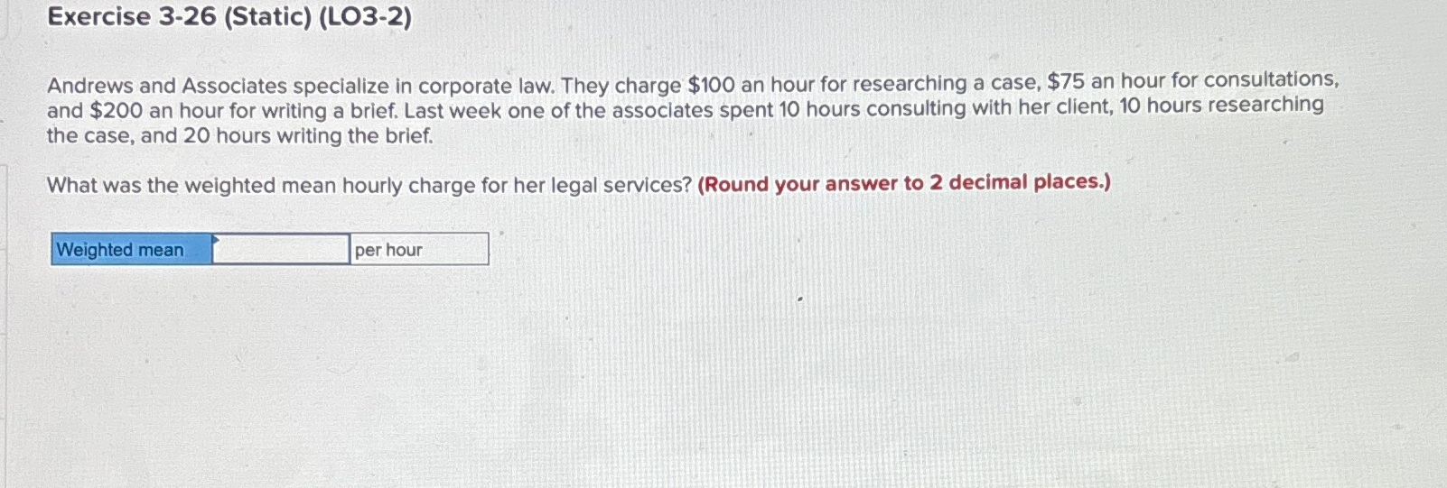  Exercise 3-26(Static)(LO3-2) Andrews and Associates specialize in corporate law. They charge